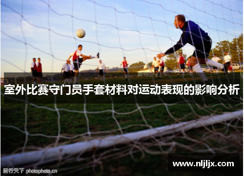 室外比赛守门员手套材料对运动表现的影响分析