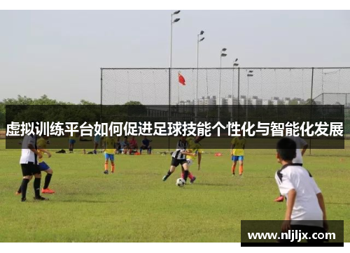 虚拟训练平台如何促进足球技能个性化与智能化发展